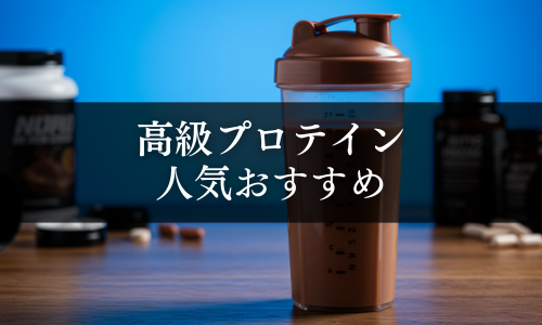 高級プロテインの人気おすすめ