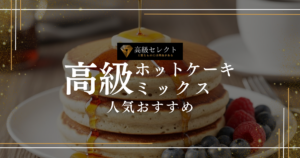 高級ホットケーキミックスの人気おすすめランキング15選！ふわふわ食感が魅力