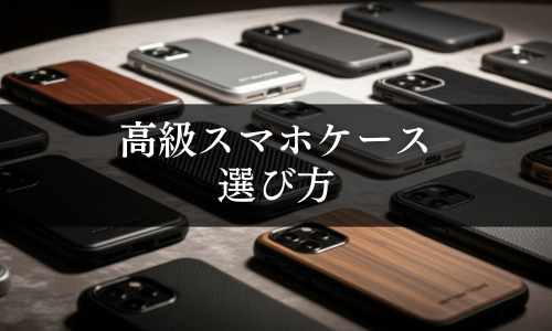 高級スマホケースの選び方