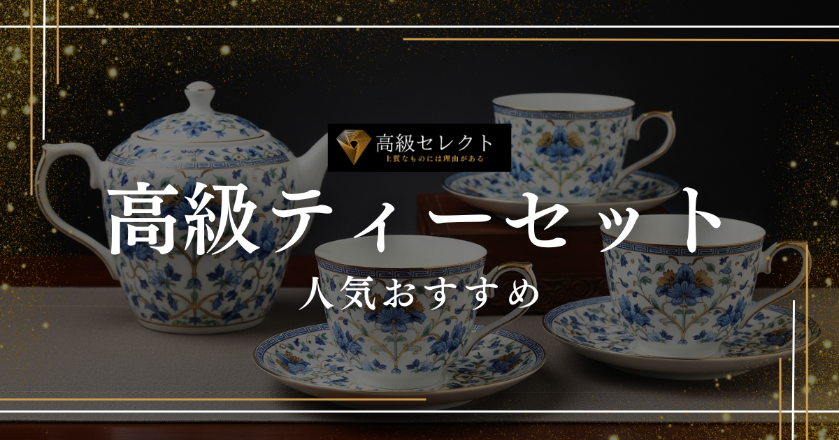 高級ティーセットの人気おすすめランキング20選!憧れブランドを厳選